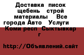 Доставка, писок щебень , строй материалы. - Все города Авто » Услуги   . Коми респ.,Сыктывкар г.